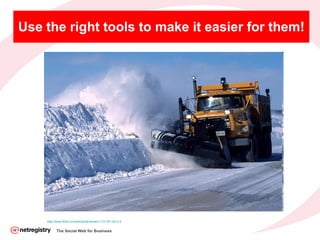 Use the right tools to make it easier for them! The Social Web for Business http:// www.flickr.com/photos/jkransen /  /  C...