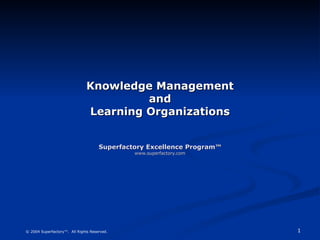 Knowledge Management and Learning Organizations Superfactory Excellence Program™ www.superfactory.com 