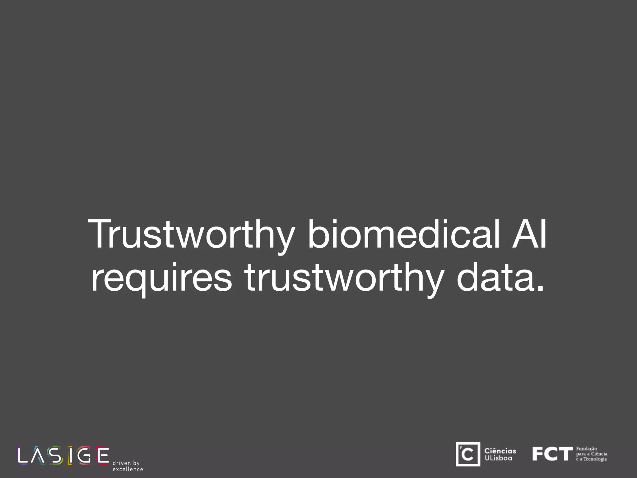 Trustworthy biomedical AI
requires trustworthy data.
 
