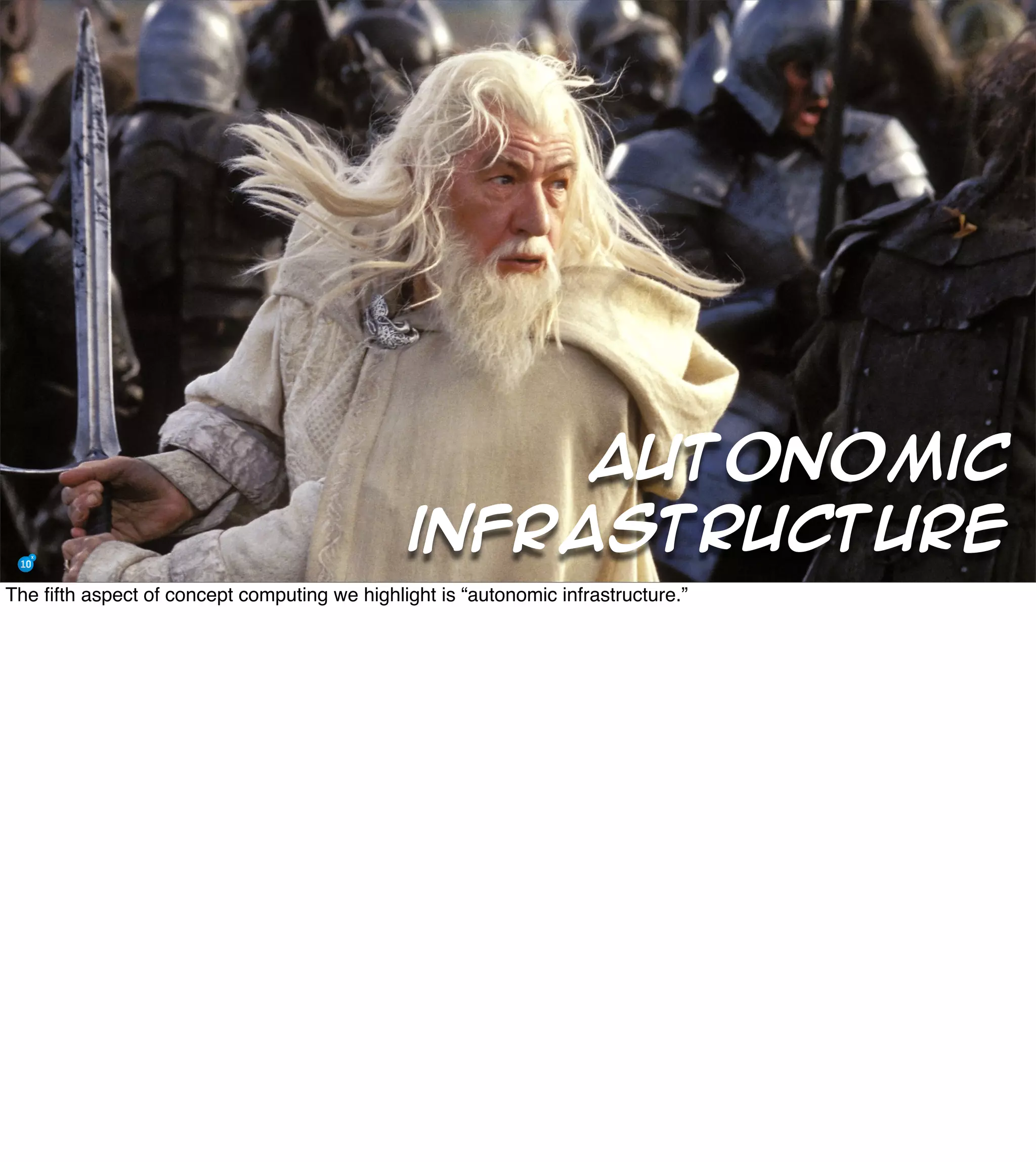 The Mission of Knowledge Science is Transformation 43
Autonomic
infrastructure
The ﬁfth aspect of concept computing we highlight is “autonomic infrastructure.”
 