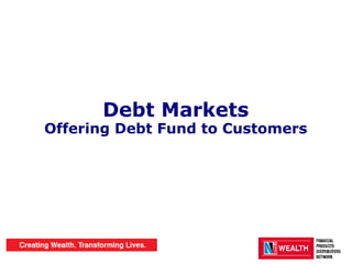 1 1
Debt Markets
Offering Debt Fund to Customers
 