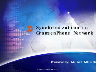 Synchronization in GrameenPhone Network Presented by: Md. Asif Matin Rocky 