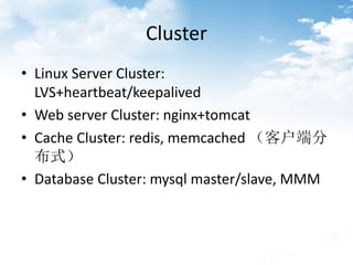 Cluster
? Linux Server Cluster:
LVS+heartbeat/keepalived
? Web server Cluster: nginx+tomcat
? Cache Cluster: redis, memcached ͻ˷
ʽ
? Database Cluster: mysql master/slave, MMM
 