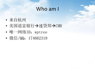 Who am I
? Ժ
? ?ٴ?CMB
? ΨһIDwptree
? ΢/QQ174662319
 