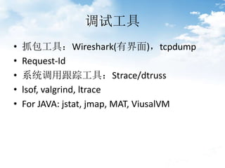 Թ
? ץߣWireshark(н)tcpdump
? Request-Id
? ϵͳøٹߣStrace/dtruss
? lsof, valgrind, ltrace
? For JAVA: jstat, jmap, MAT, ViusalVM
 