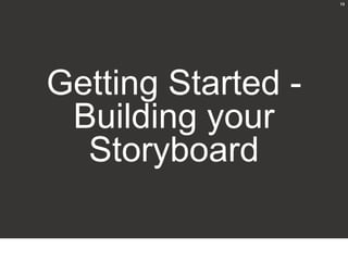 13




Getting Started -
 Building your
  Storyboard
 