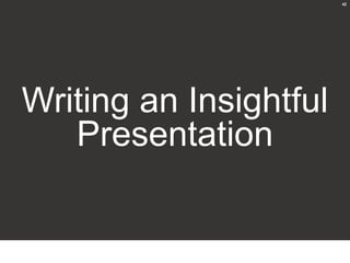 42




Writing an Insightful
   Presentation
 