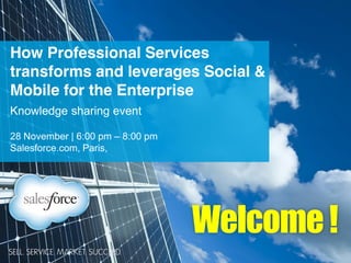 How Professional Services
transforms and leverages Social &
Mobile for the Enterprise

Welcome !

 