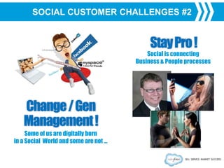 Stay Pro !

Social is connecting
Business & People processes

Change / Gen
Management !
Some of us are digitally born
in a Social World and some are not …

 