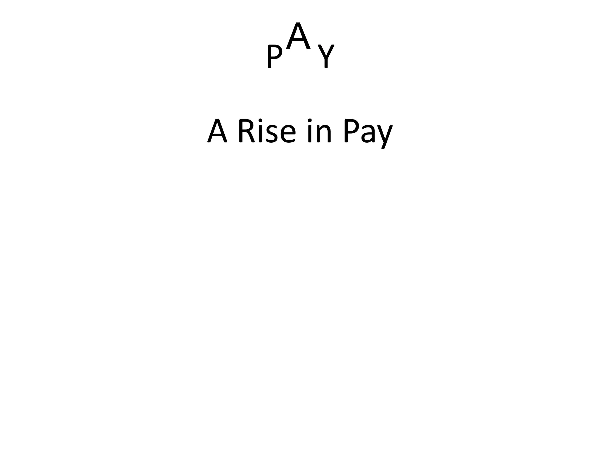 P Y
A
A Rise in Pay
 