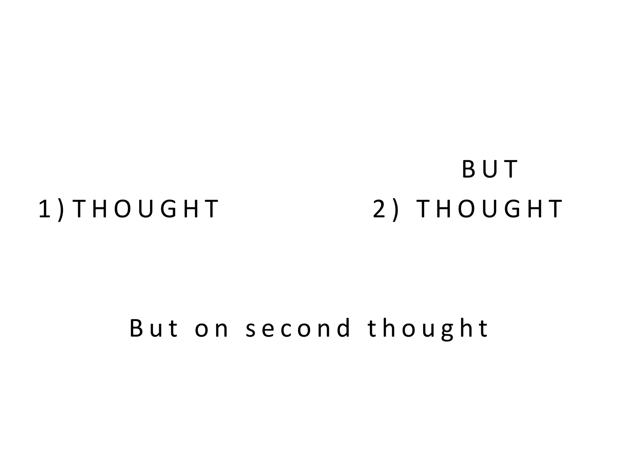 B U T
1 ) T H O U G H T 2 ) T H O U G H T
B u t o n s e c o n d t h o u g h t
 