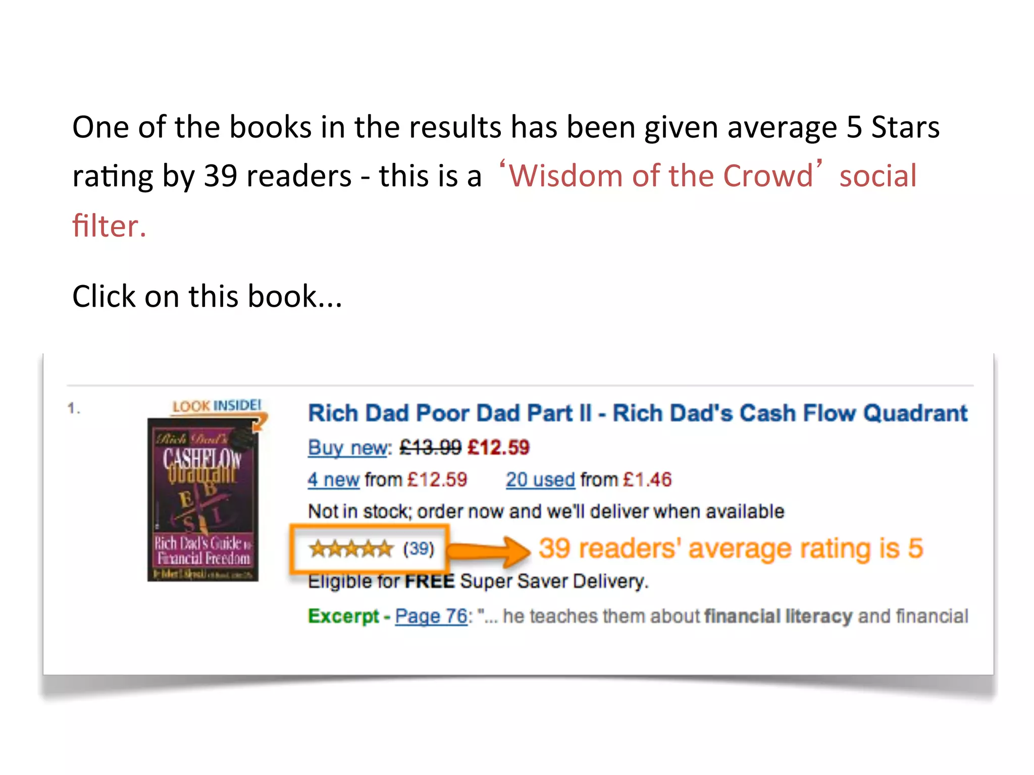 One	
  of	
  the	
  books	
  in	
  the	
  results	
  has	
  been	
  given	
  average	
  5	
  Stars	
  
ra+ng	
  by	
  39	
  readers	
  -­‐	
  this	
  is	
  a	
  ‘Wisdom	
  of	
  the	
  Crowd’	
  social	
  
ﬁlter.	
  	
  

Click	
  on	
  this	
  book...	
  
 