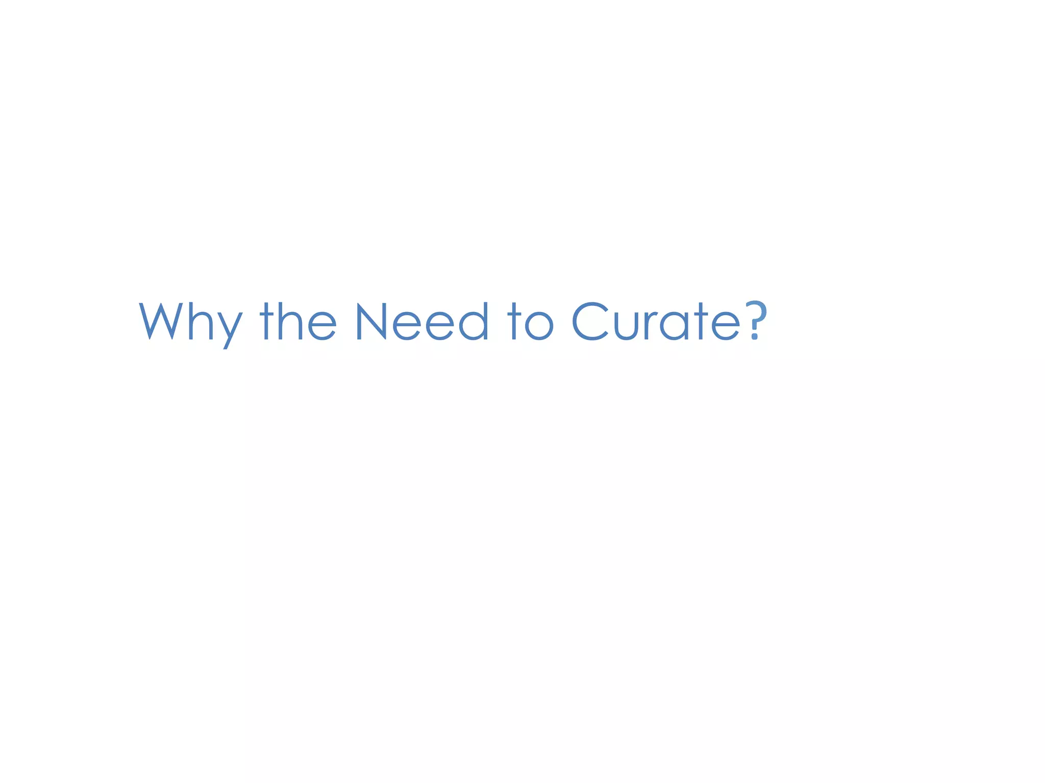 Why the Need to Curate?	
  
 