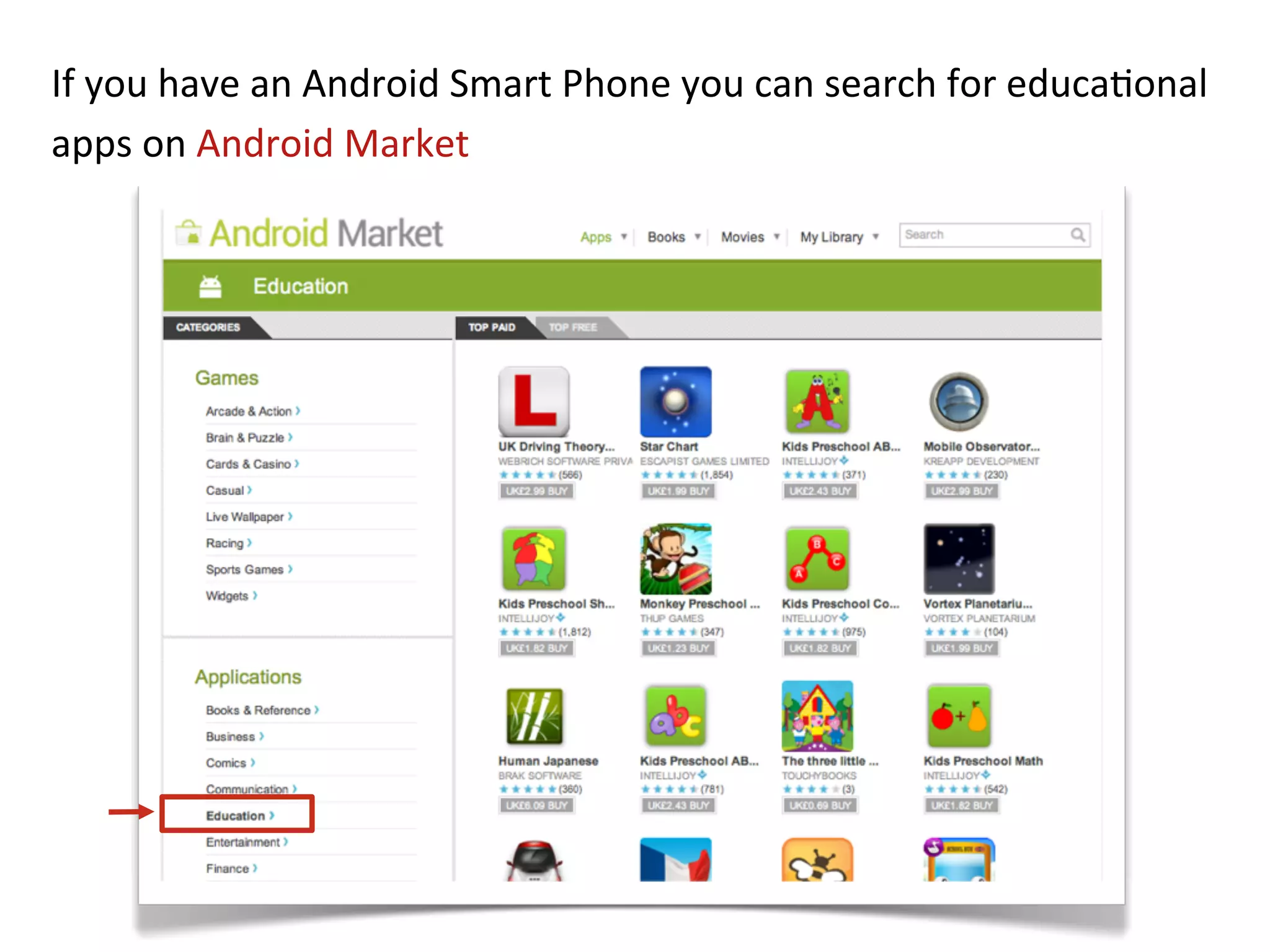 If	
  you	
  have	
  an	
  Android	
  Smart	
  Phone	
  you	
  can	
  search	
  for	
  educa+onal	
  
apps	
  on	
  Android	
  Market	
  
 