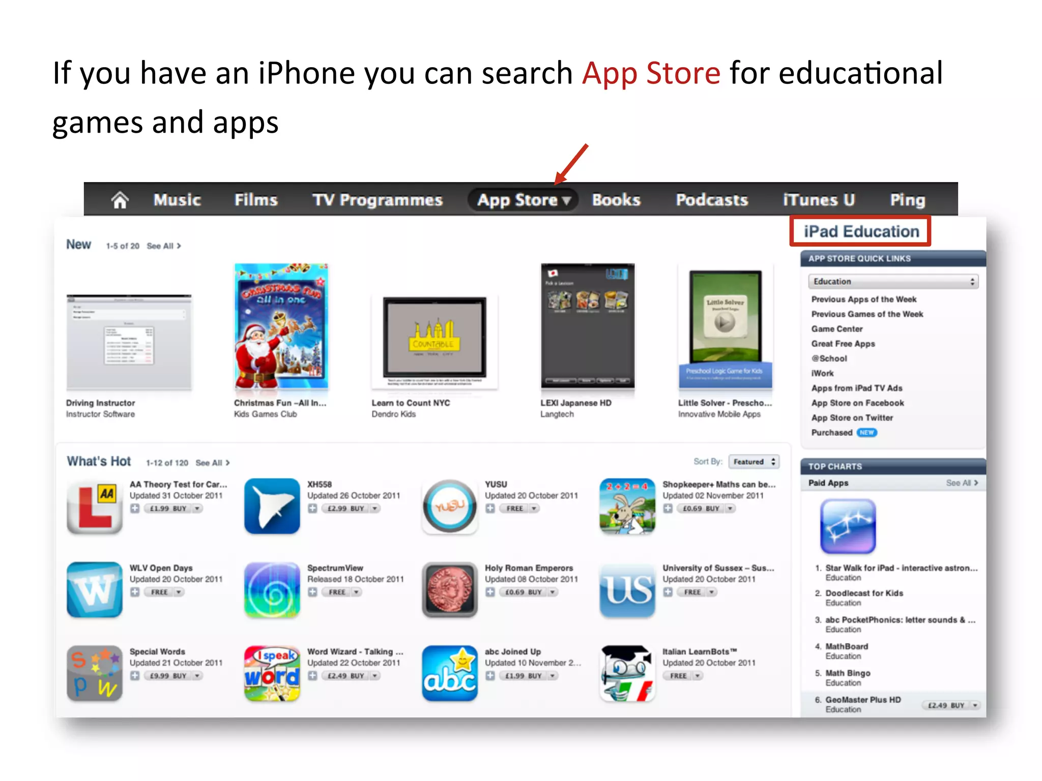If	
  you	
  have	
  an	
  iPhone	
  you	
  can	
  search	
  App	
  Store	
  for	
  educa+onal	
  
games	
  and	
  apps	
  
 