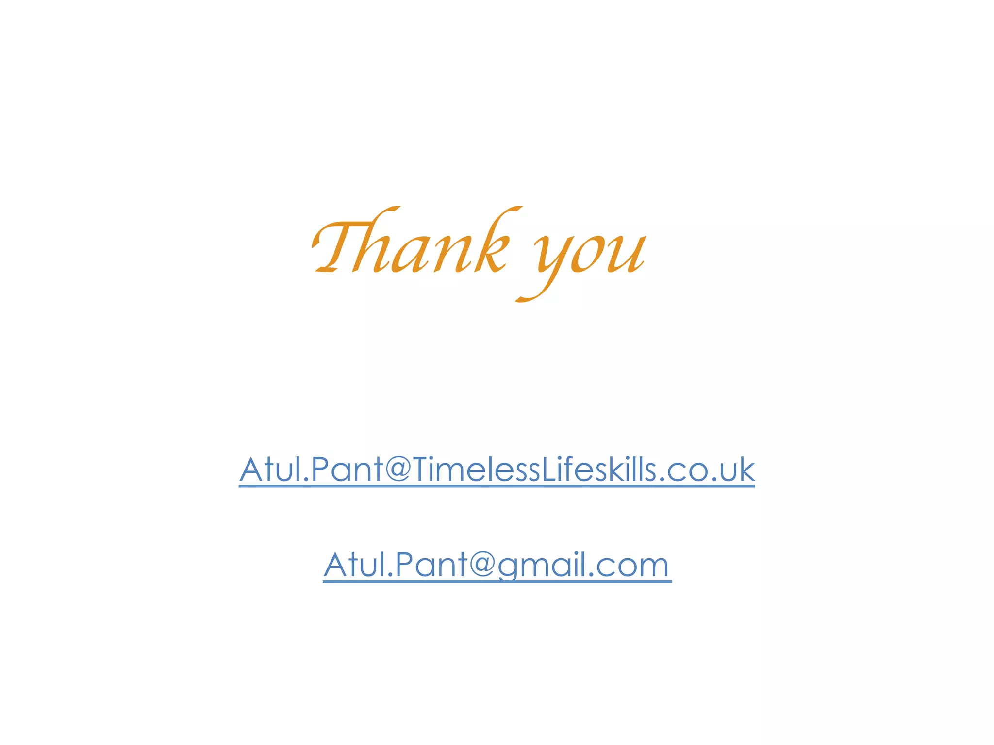 Thank you	


Atul.Pant@TimelessLifeskills.co.uk

     Atul.Pant@gmail.com
 