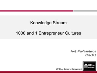 Knowledge Stream
1000 and 1 Entrepreneur Cultures

Prof. Neal Hartman
E62-342

MIT Sloan School of Management

 