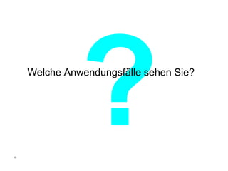 Welche Anwendungsfälle sehen Sie?




15
 