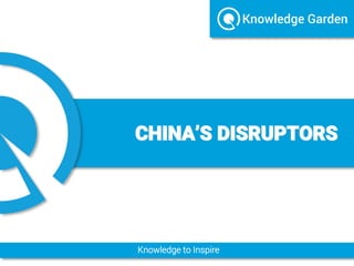 Knowledge to Inspire
CHINA’S DISRUPTORS
 