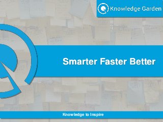 Knowledge to Inspire
Smarter Faster Better
 