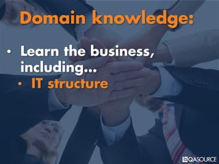 • Learn the business,
including…
• IT structure
Domain knowledge:
 