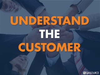 UNDERSTAND
THE
CUSTOMER
 