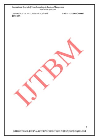 International Journal of Transformations in Business Management
http://www.ijtbm.com
(IJTBM) 2015, Vol. No. 5, Issue No. III, Jul-Sep e-ISSN: 2231-6868, p-ISSN:
2454-468X
8
INTERNATIONAL JOURNAL OF TRANSFORMATIONS IN BUSINESS MANAGEMENT
 