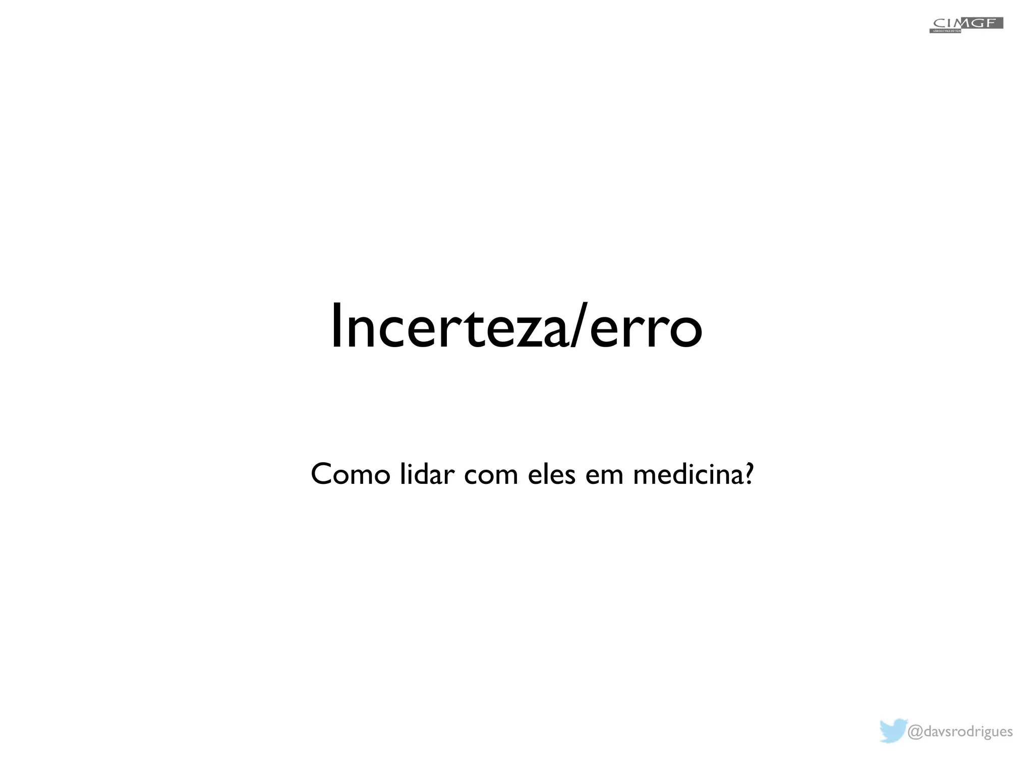 Incerteza/erro 
Como lidar com eles em medicina? 
@davsrodrigues 
 