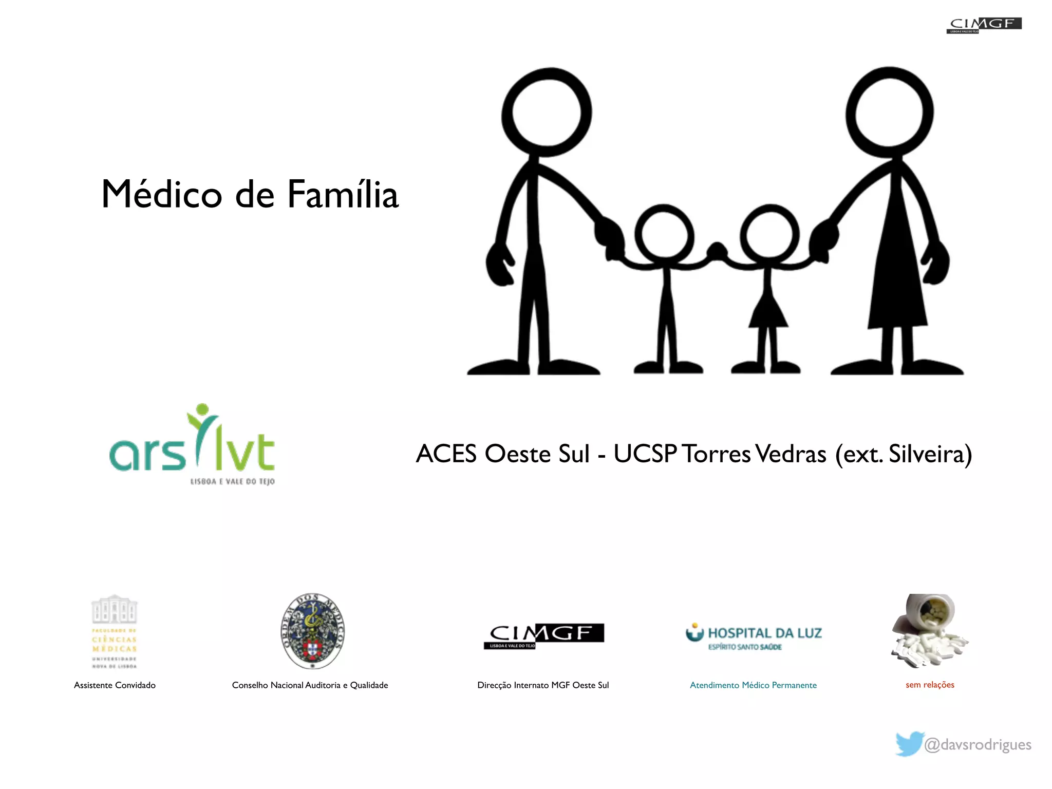 @davsrodrigues 
Médico de Família 
ACES Oeste Sul - UCSP Torres Vedras (ext. Silveira) 
Assistente Convidado Conselho Nacional Auditoria e Qualidade Direcção Internato MGF Oeste Sul Atendimento Médico Permanente sem relações 
 