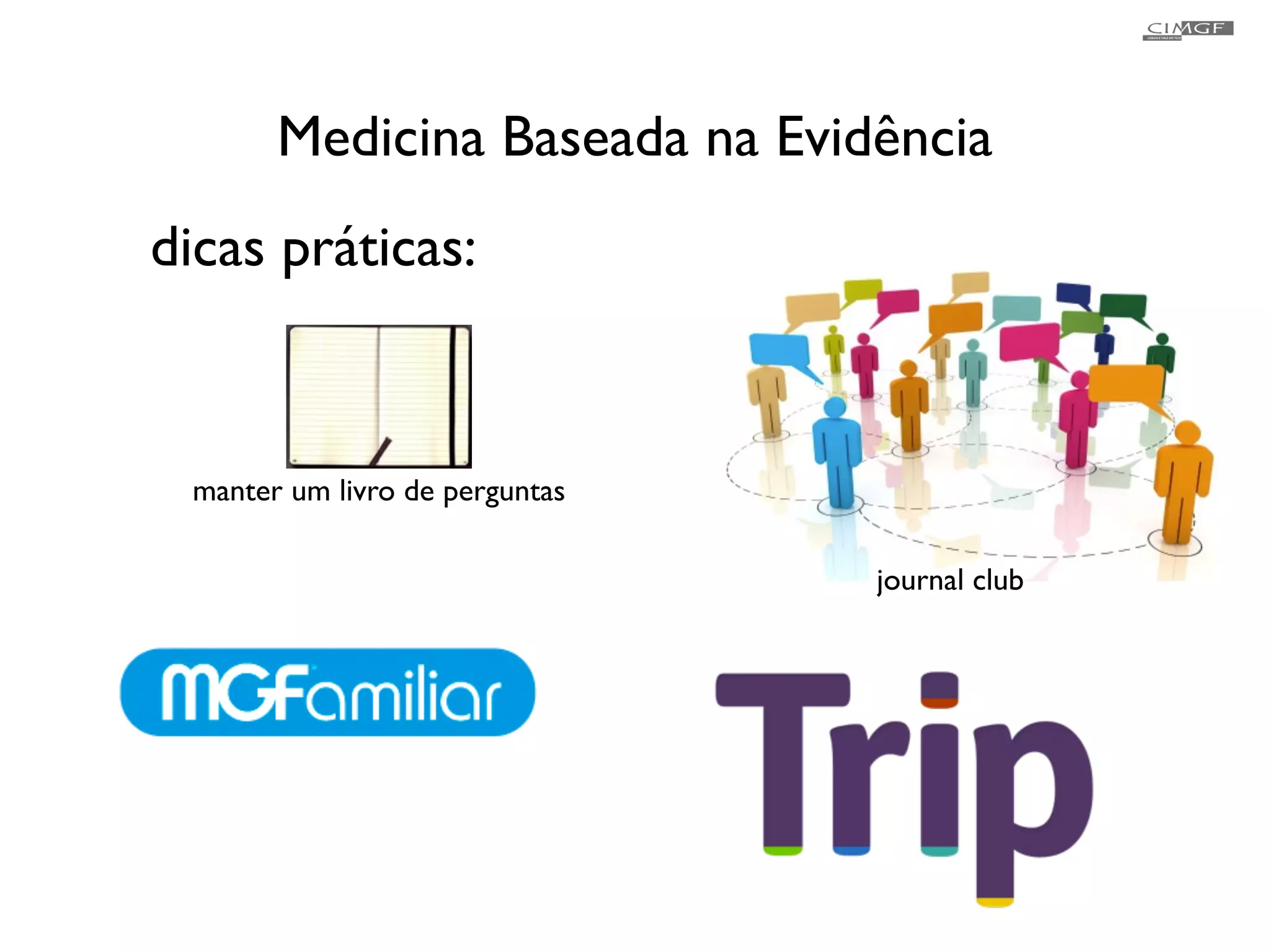 Medicina Baseada na Evidência 
dicas práticas: 
manter um livro de perguntas 
journal club 
 