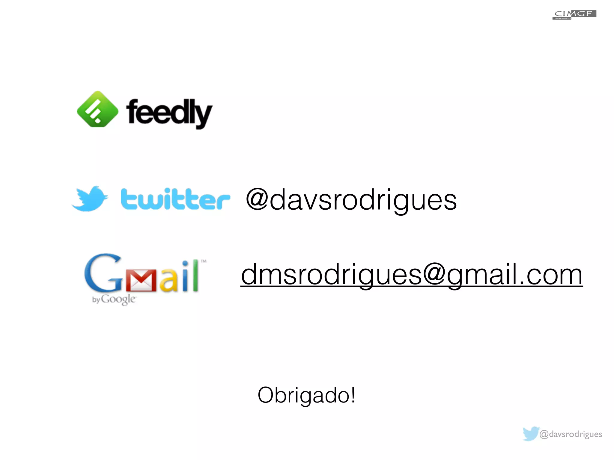 dmsrodrigues@gmail.com 
@davsrodrigues 
@davsrodrigues 
Obrigado! 

