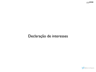 Declaração de interesses 
@davsrodrigues 
 