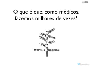 O que é que, como médicos, 
fazemos milhares de vezes? 
@davsrodrigues 
 