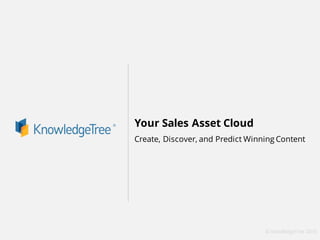 © KnowledgeTree 2016
Your Sales Asset Cloud
Create, Discover, and Predict Winning Content
 