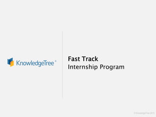 © KnowledgeTree 2015
Fast Track
Internship Program
 