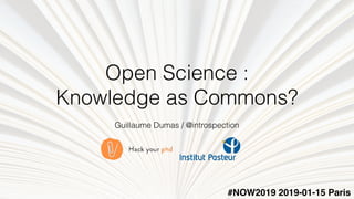 Open Science : 
Knowledge as Commons?
Guillaume Dumas / @introspection
#NOW2019 2019-01-15 Paris
 