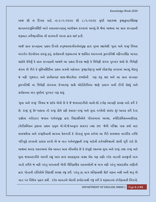 Knowledge Week 2020
DEPARTMENT OF ENGLISH, MKBU | Page 6 of 81
આજ થી છ દવસ માટ, તા-૩/૨/૨૦૨૦ થી ૮/૨/૨૦૨૦ ુધી મહારા ૃ ણ ુમારિસહ
ભાવનગર ુિનવિસટ ખાતે # ાનસ તાહ ું આયોજન કરવામાં આ ું છે માં આજના આ ાન સ તાહની
શ આત #વૈ ણવ દશા ની સર વતી વંદના ારા થઈ હતી.
આ ાન સ તાહના થમ દવસે # ૂ ય વામીધમબં ુ ારા ુ ય થાનેથી ' ુવા અને રા ' િવષય
તગત ઉદબોધન કરા ું હ ું. કાય મની શ આતમાં જ શા દક વાગતમાં ુલપિત ી મ હપતિસહ ચાવડા
સાહબે ઉમે ુ ક ાન સ તાહનો આજને આ થમ દવસ ણે ક િ વેણી સંગમ ુરવાર થયો છે. િ વેણી
સંગમ એ ર તે ક ુિનવિસટ ના થમ સ નો અહવાલ ‘ ૃ ણાપણ’ ું આ લોકાપણ કરવામાં આ ું, એટ ું
જ નહ ‘ ુજરાત અને છ ીસગઢ’ સાથ-જોડાયેલા રા યોની પણ શ ુ થઇ અને આ ાન સ તાહ!
ુલપિત ી ના િ વેણી સંગમના ઉ ચારણ સાથે ઓડ ટોર યમ ણે યાગ બની દ પી ઉઠ ું અને
કાય મના ત ુધીમાં ુરવાર પણ થ ું.
‘ ુવા અને રા ’ િવષય જ કંઈક એવો છે ક જવાબદાર નો નાનો-શો દપણ આપણી સમ ખડો કર દ
છે. રા ું છે? અથવા તો રા કોને કહ શકાય? રા અને ુવા વ ચેનો સંબંધ ું? આવક કર દતા
ોના મરોડદાર જવાબ ધમબં ુ ારા િવ ાથ ઓને પીરસવામાં આ યા. #વે દકિમશનનાશોધક,
(વેદ કિમશન ટના થમ ુખ એ.પી. .અ ુલ કલામ) તથા IPS વી પ ર ા પાસ કયા બાદ
સમાજસેવા અને રા સેવાની ભાવના કળવવી ક પોતા ું ુ ય કત ય આ ર તે સમાજના નાગ રક તર ક
પ ર ૂણ કરવાનો યાસ કરવો એ જ વાત ધમબં ુ ની રા માટની કત યિન ઠાની ઝાંખી ૂર પાડ છે.
આજનાં સમ વ ત યમાં એક બાબત ખાસ ન ધનીય છે ક સં ૂણ વ ત ય ુવા અને રા તથા રા માટ
ુવા જવાબદાર ને વળગી ર ું આમ છતાં લાહ ુચક વા એક પણ નહ ! દરક વાતની સમ ુતી મા
વાતો કર ને જ નહ પરં ુ અગ યની એવી ઐિતહાિસક ઘટનાઓની જ મા નહ પરં ુ કડાક ય મા હતી
ારા પોતાની દ લલોને િવ ાથ સમ ર ુ કર . પરં ુ હા, મા ઇિતહાસથી કોઈ મહાન નથી બની જ ું એ
વાત પર િવશેષ હાર કય . દરક બાબતને એટલી સચોટતાથી ર ુ કર ક શ આતમાં ઈતીહાસની િવગતો,
 