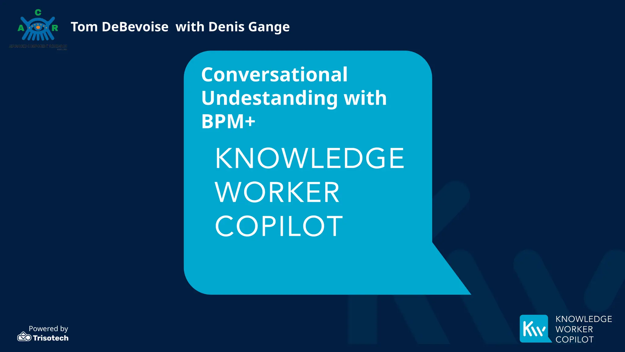 Conversational
Undestanding with
BPM+
Powered by
Tom DeBevoise with Denis Gange
 