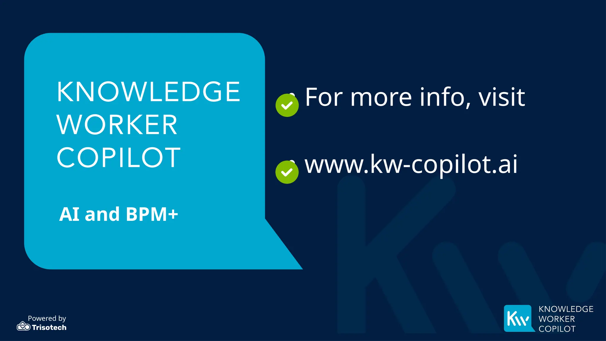 Powered by
AI and BPM+
• For more info, visit
• www.kw-copilot.ai
 