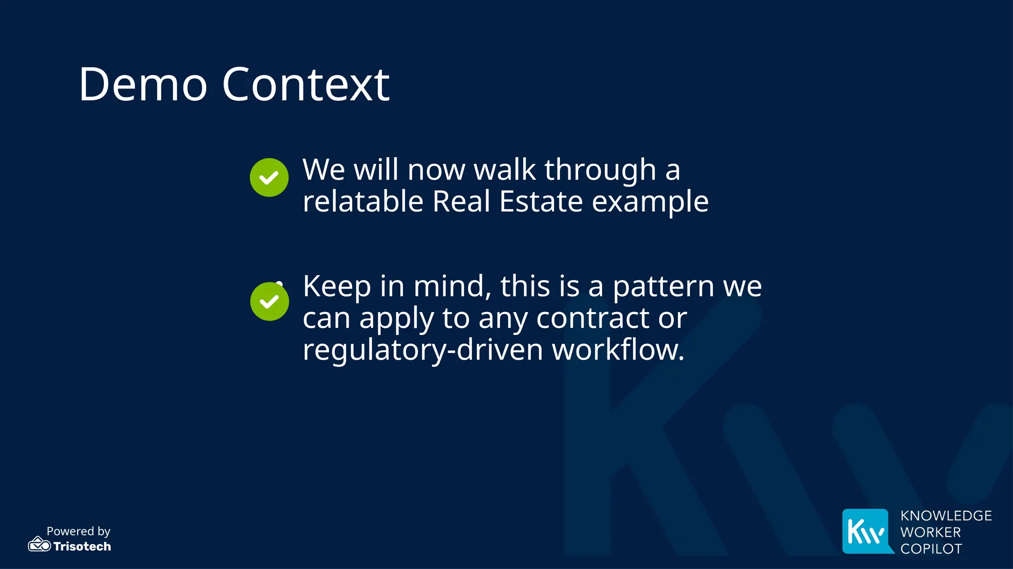 Powered by
Demo Context
• We will now walk through a
relatable Real Estate example
• Keep in mind, this is a pattern we
can apply to any contract or
regulatory-driven workflow.
 