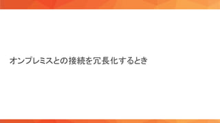 オンプレミスとの接続を冗長化するとき 
 
