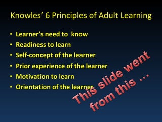Knowles’ 6 Principles of Adult Learning ,[object Object],[object Object],[object Object],[object Object],[object Object],[object Object]