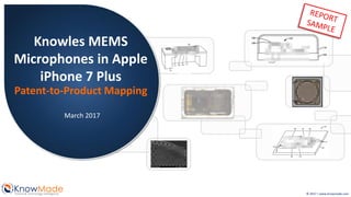 © 2017 | www.knowmade.com
KnowMadePatent & Technology Intelligence
Knowles MEMS
Microphones in Apple
iPhone 7 Plus
Patent-to-Product Mapping
March 2017
 