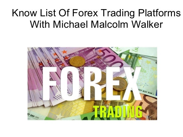 Know List Of Forex Trading Platforms With Michael Malcolm Walker - 