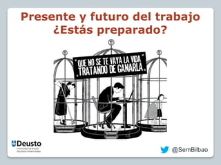 @SemBilbao
Presente y futuro del trabajo
¿Estás preparado?
 