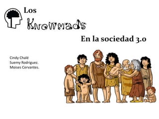 Los
En la sociedad 3.0
Cindy Chalé
Suemy Rodriguez.
Moises Cervantes.
 