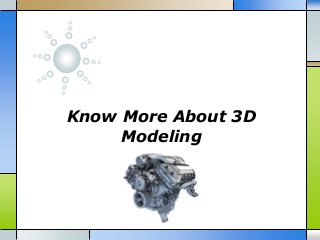 Know More About 3D
Modeling
 