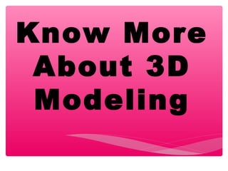Know More
About 3D
Modeling
 