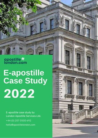 E-apostille
Case Study
2022
E-apostille case study by
London Apostille Services Ltd.
+44 (0) 207 0500 692
hello@apostillelondon.com
 