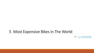 5 Most Expensive Bikes in The World
BY: LI HAIDONG
 